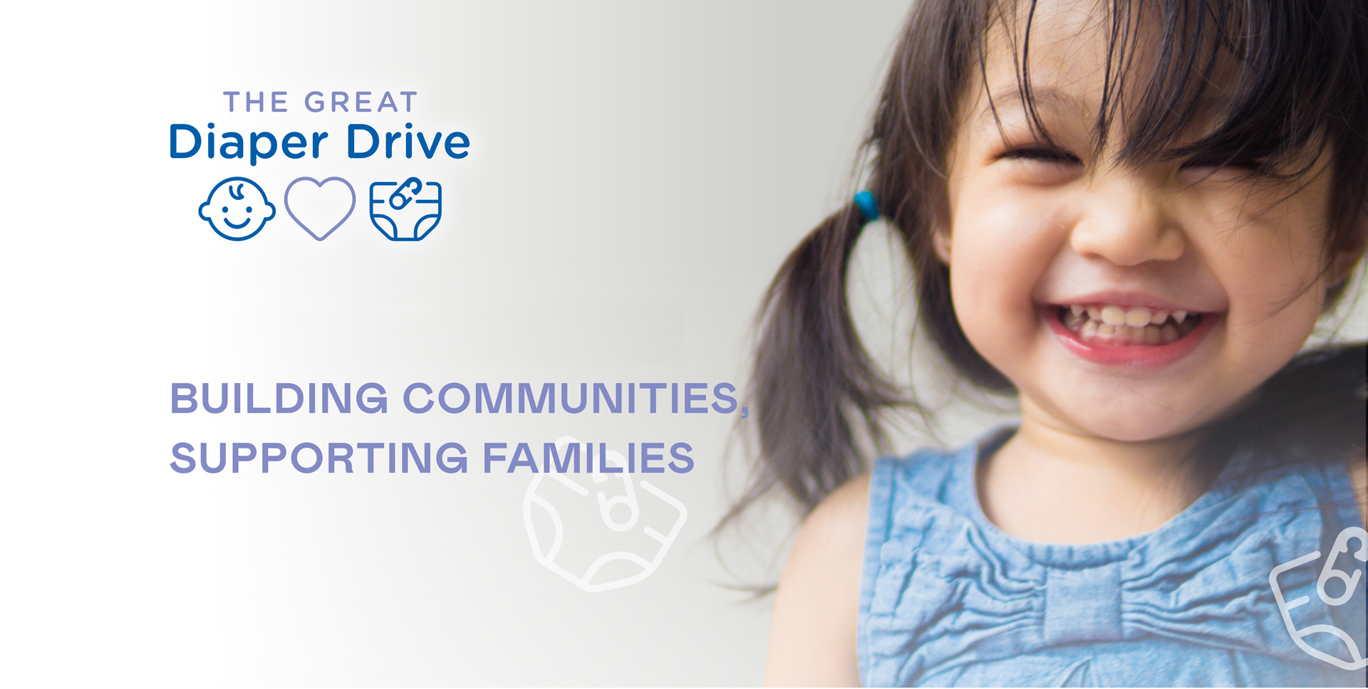 Diaper Drive JUNE 2 - JULY 2, 2023 BUILDING COMMUNITIES SUPPORTING FAMILIES